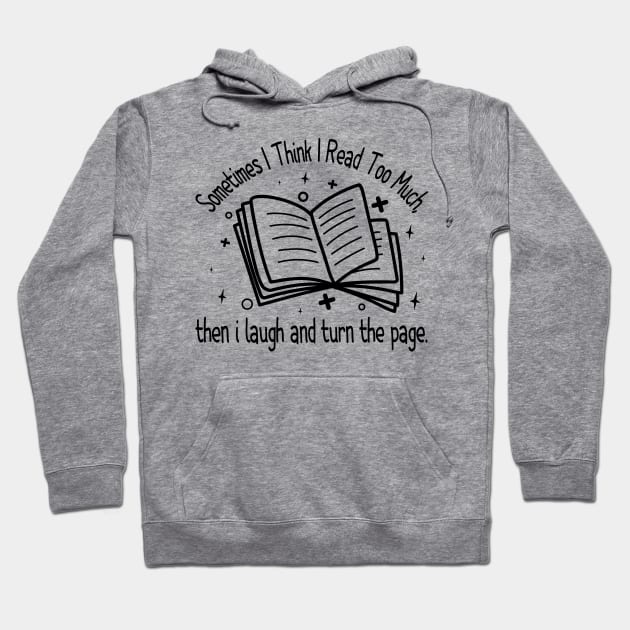 Sometimes I Think I Read Too Much, then i laugh and turn the page Hoodie by BenTee